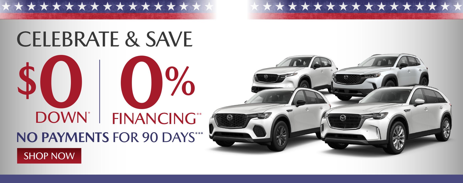 $0 DOWN* 0% FINANCING** NO PAYMENTS FOR 90 DAYS***