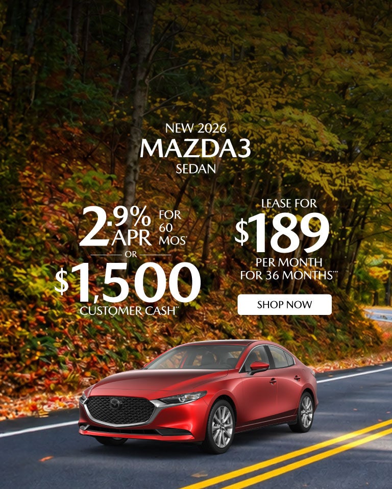 NEW 2026 MAZDA3 SEDAN	"2.9% APR FOR 60 MOS* OR $1,500 CUSTO