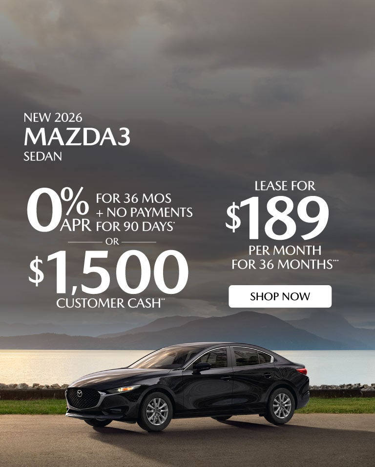 NEW 2026 MAZDA3 SEDAN	"0% APR FOR 36 MOS + NO PAYMENTS FOR 